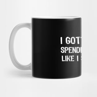 I Gotta Stop Spending Money Like I Sell Dope Mug